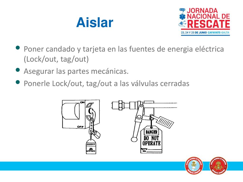 Aislar Poner candado y tarjeta en las fuentes de energia eléctrica (Lock/out, tag/out) Asegurar las partes mecánicas.
