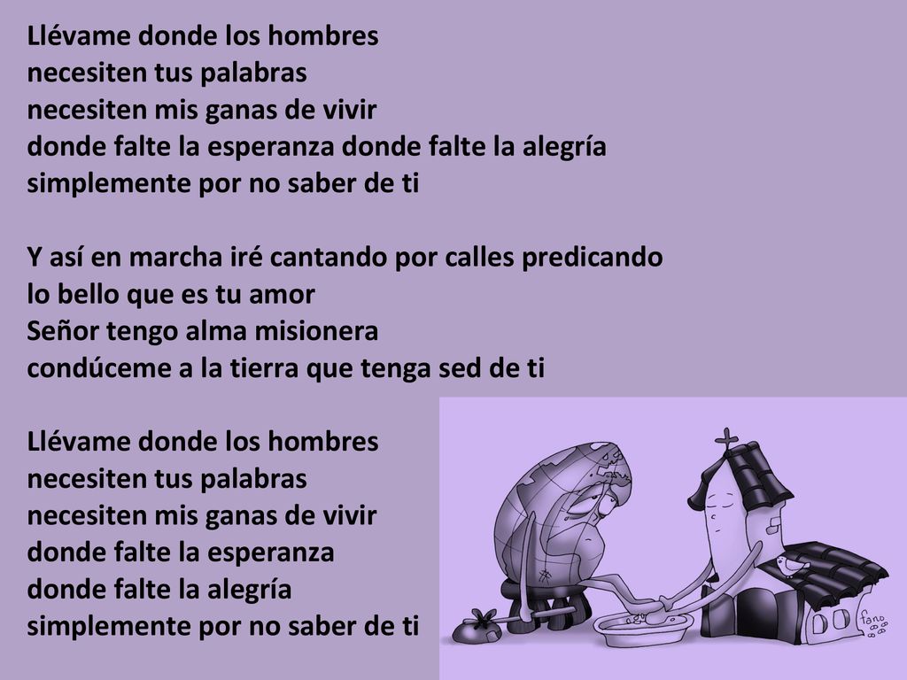 Llévame donde los hombres necesiten tus palabras necesiten mis ganas de vivir donde falte la esperanza donde falte la alegría simplemente por no saber de ti