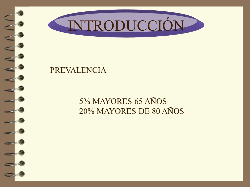 INTRODUCCIÓN PREVALENCIA 5% MAYORES 65 AÑOS 20% MAYORES DE 80 AÑOS