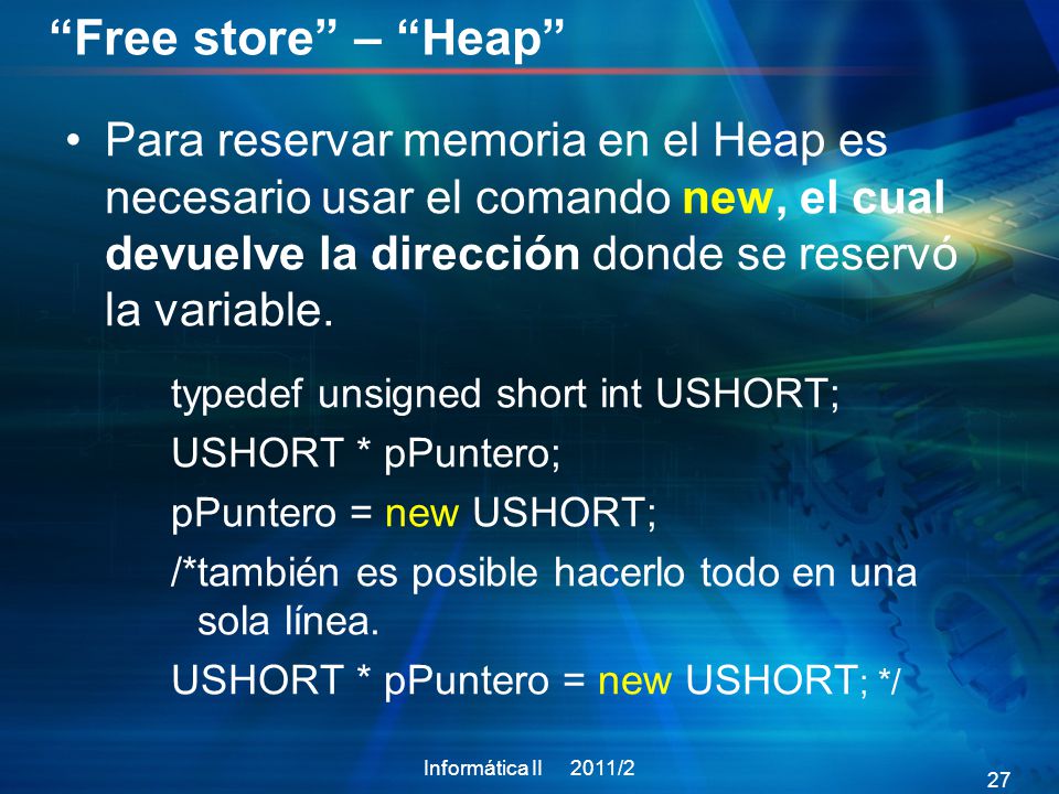 Free store – Heap Para reservar memoria en el Heap es necesario usar el comando new, el cual devuelve la dirección donde se reservó la variable.