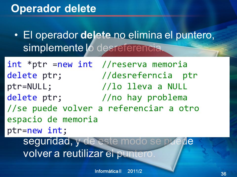 Operador delete El operador delete no elimina el puntero, simplemente lo desreferencia.