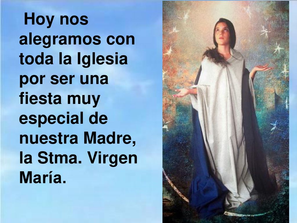 Hoy nos alegramos con toda la Iglesia por ser una fiesta muy especial de nuestra Madre, la Stma.