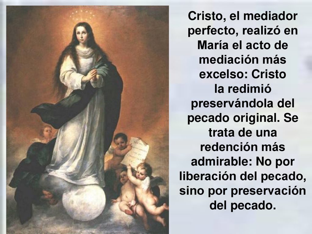 Cristo, el mediador perfecto, realizó en María el acto de mediación más excelso: Cristo la redimió preservándola del pecado original.