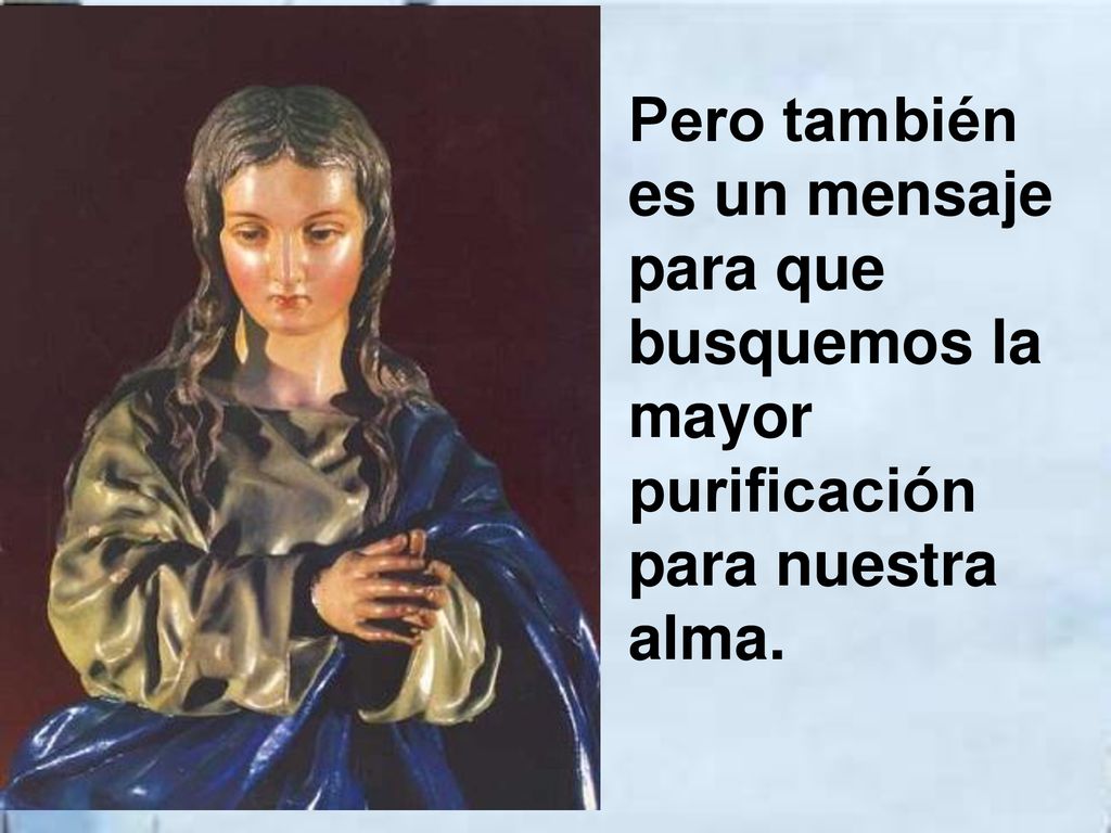 Pero también es un mensaje para que busquemos la mayor purificación para nuestra alma.