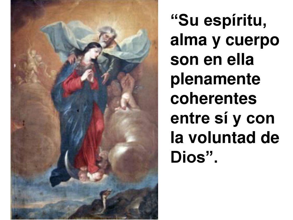 Su espíritu, alma y cuerpo son en ella plenamente coherentes entre sí y con la voluntad de Dios .