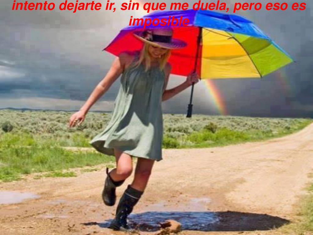 intento dejarte ir, sin que me duela, pero eso es imposible