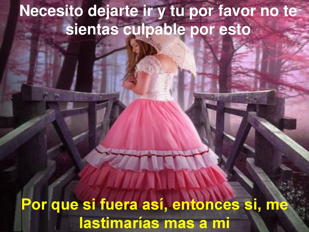 Por que si fuera así, entonces si, me lastimarías mas a mi