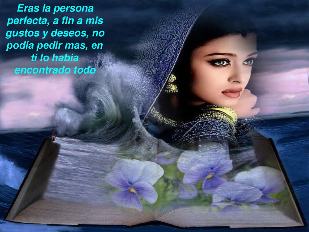 Eras la persona perfecta, a fin a mis gustos y deseos, no podía pedir mas, en ti lo había encontrado todo