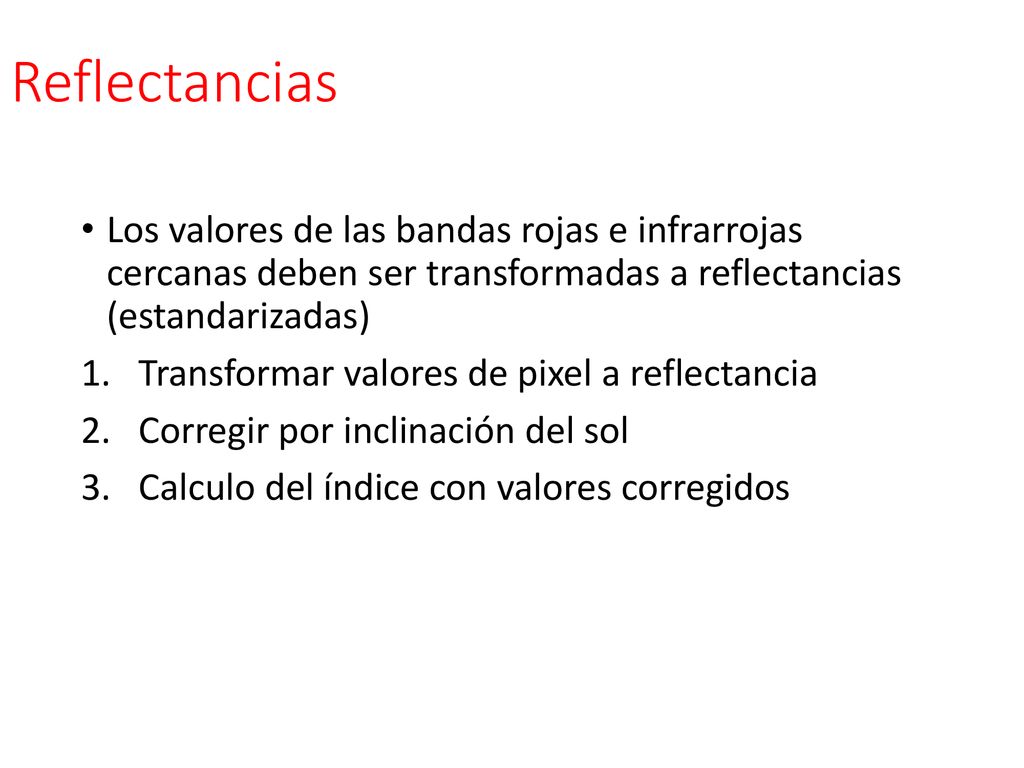 Reflectancias Los valores de las bandas rojas e infrarrojas cercanas deben ser transformadas a reflectancias (estandarizadas)