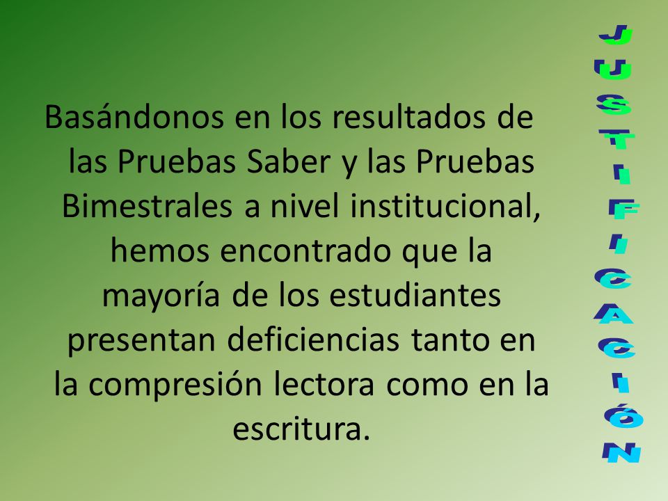 Basándonos en los resultados de las Pruebas Saber y las Pruebas Bimestrales a nivel institucional, hemos encontrado que la mayoría de los estudiantes presentan deficiencias tanto en la compresión lectora como en la escritura.