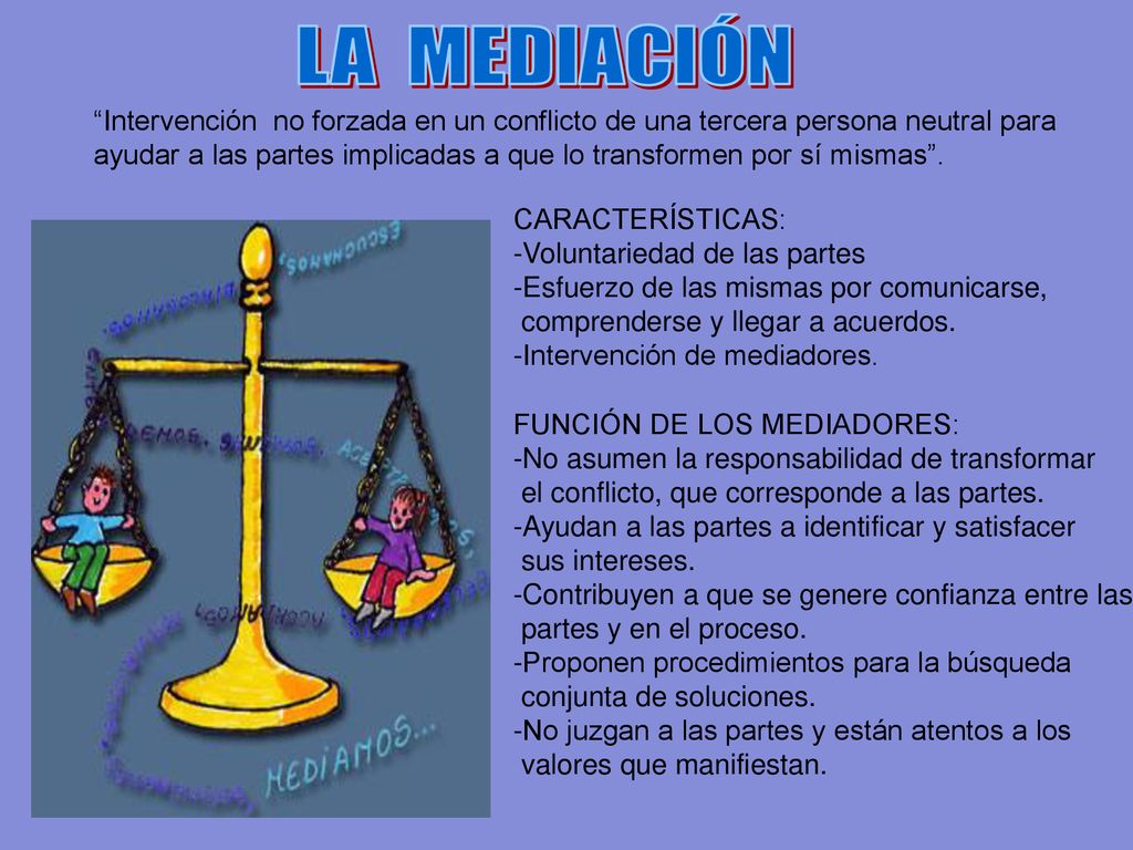 LA MEDIACIÓN Intervención no forzada en un conflicto de una tercera persona neutral para.
