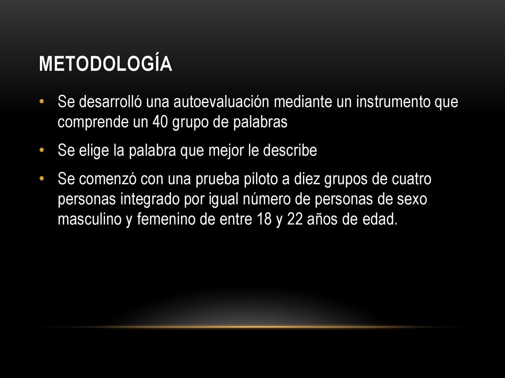 Metodología Se desarrolló una autoevaluación mediante un instrumento que comprende un 40 grupo de palabras.