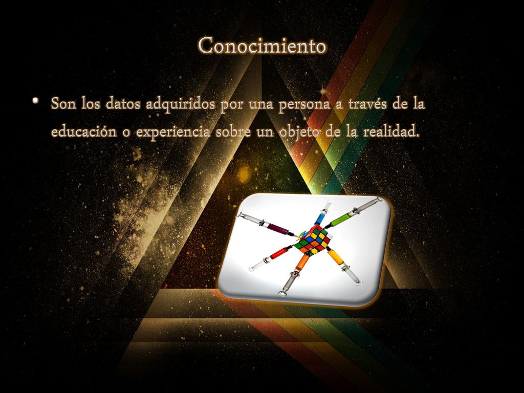 Conocimiento Son los datos adquiridos por una persona a través de la educación o experiencia sobre un objeto de la realidad.