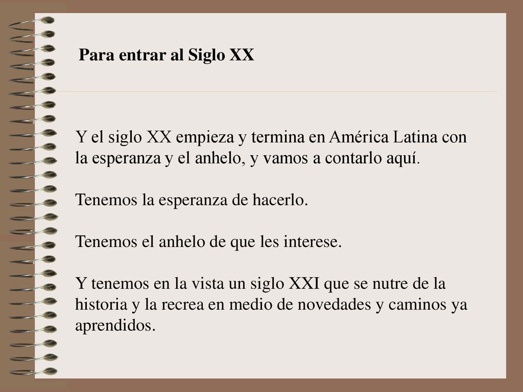 Para entrar al Siglo XX Y el siglo XX empieza y termina en América Latina con la esperanza y el anhelo, y vamos a contarlo aquí.