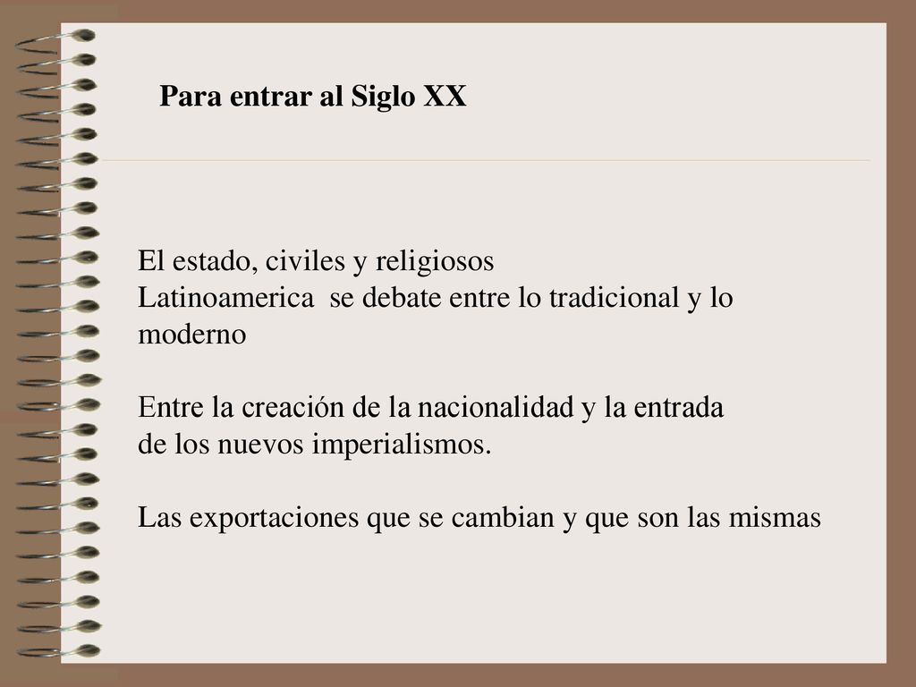 Para entrar al Siglo XX El estado, civiles y religiosos. Latinoamerica se debate entre lo tradicional y lo moderno.