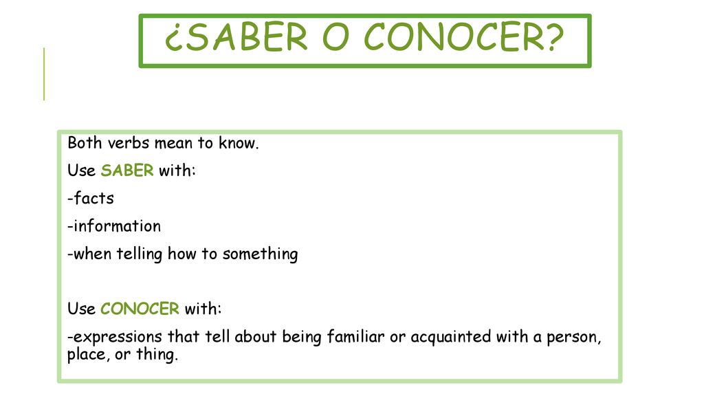 ¿saber o conocer Both verbs mean to know. Use SABER with: -facts