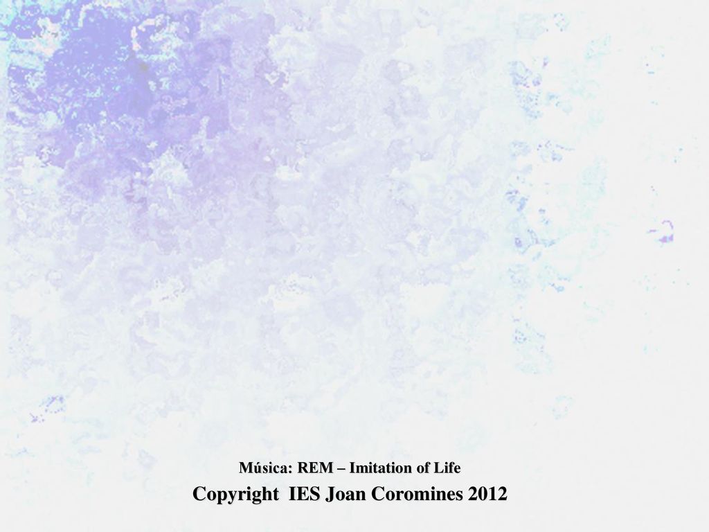 Música: REM – Imitation of Life Copyright IES Joan Coromines 2012