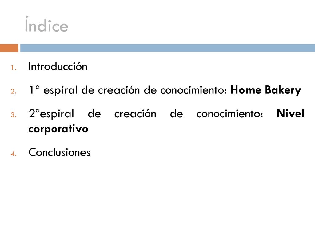 Índice Introducción. 1ª espiral de creación de conocimiento: Home Bakery. 2ªespiral de creación de conocimiento: Nivel corporativo.