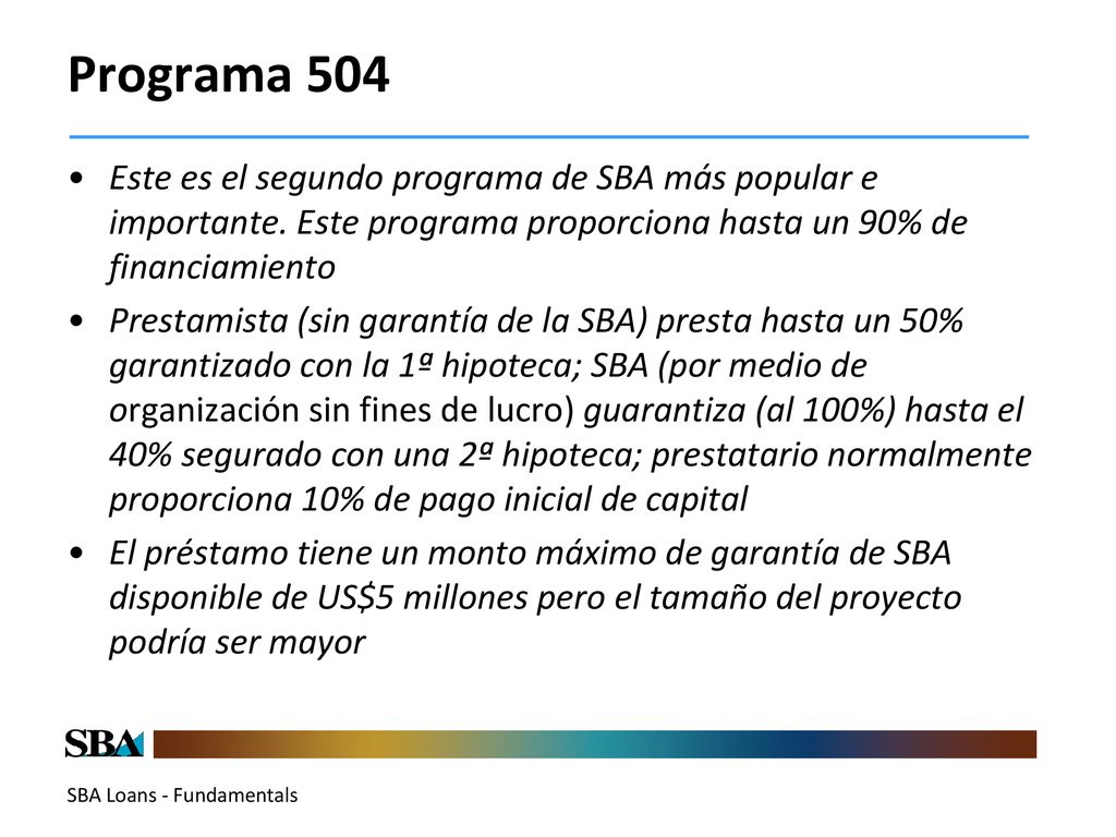 Programa 504 Este es el segundo programa de SBA más popular e importante. Este programa proporciona hasta un 90% de financiamiento.