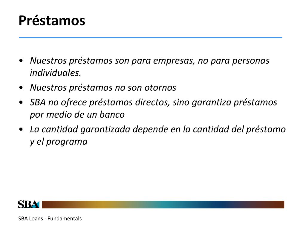 Préstamos Nuestros préstamos son para empresas, no para personas individuales. Nuestros préstamos no son otornos.