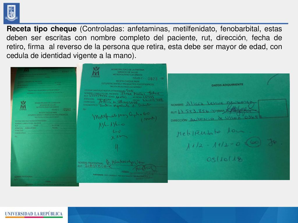 Receta tipo cheque (Controladas: anfetaminas, metilfenidato, fenobarbital, estas deben ser escritas con nombre completo del paciente, rut, dirección, fecha de retiro, firma al reverso de la persona que retira, esta debe ser mayor de edad, con cedula de identidad vigente a la mano).