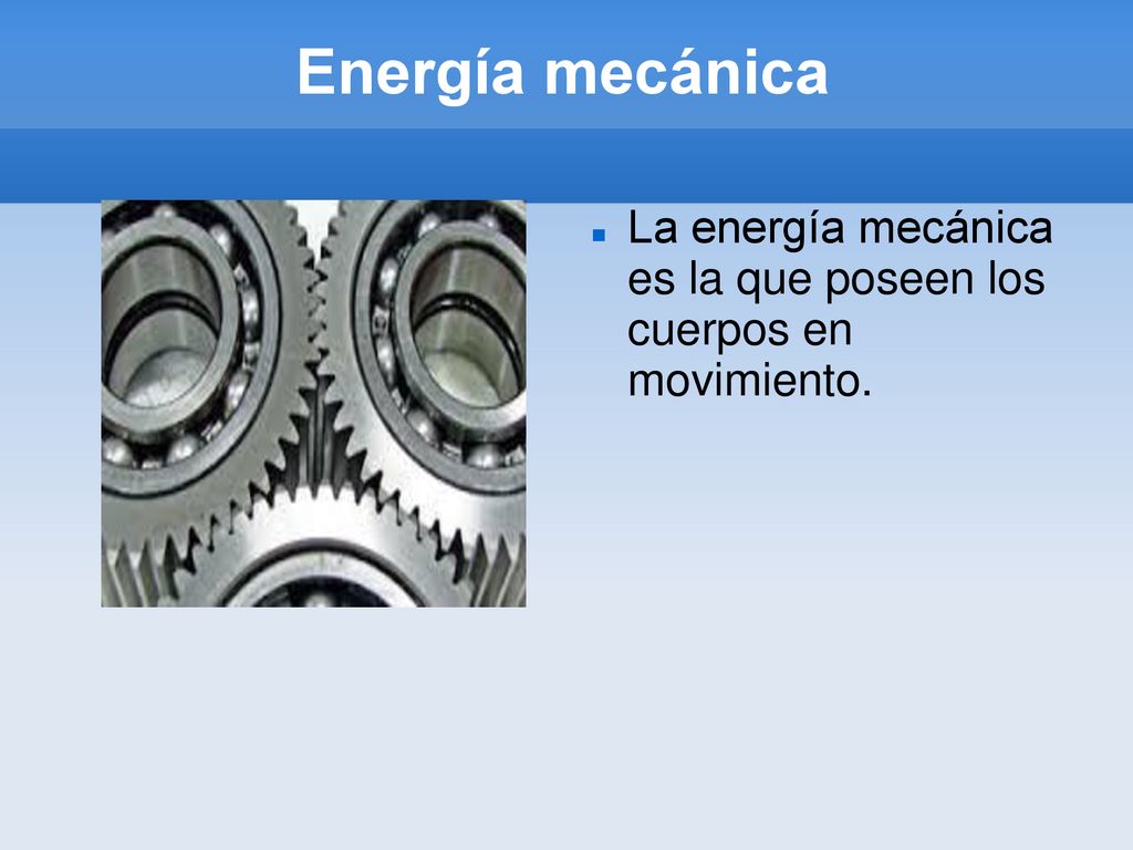 Energía mecánica La energía mecánica es la que poseen los cuerpos en movimiento.