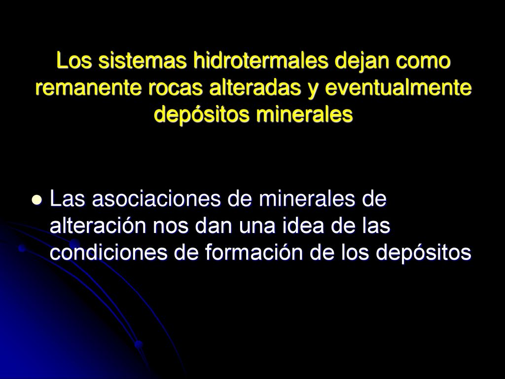Los sistemas hidrotermales dejan como remanente rocas alteradas y eventualmente depósitos minerales