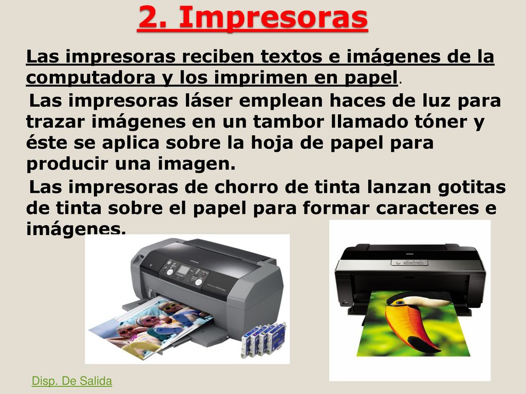 2. Impresoras Las impresoras reciben textos e imágenes de la computadora y los imprimen en papel.