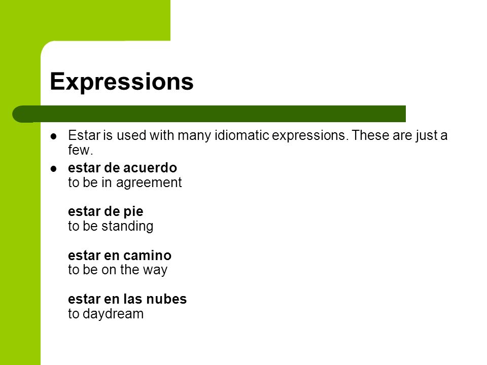 Expressions Estar is used with many idiomatic expressions. These are just a few.