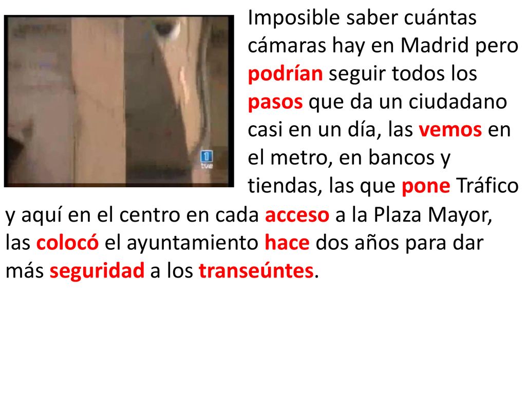 Imposible saber cuántas cámaras hay en Madrid pero podrían seguir todos los pasos que da un ciudadano casi en un día, las vemos en el metro, en bancos y tiendas, las que pone Tráfico