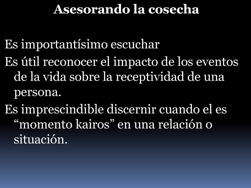 Asesorando la cosecha Es importantísimo escuchar Es útil reconocer el impacto de los eventos de la vida sobre la receptividad de una persona.