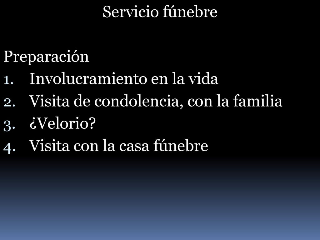 Servicio fúnebre Preparación. Involucramiento en la vida. Visita de condolencia, con la familia. ¿Velorio
