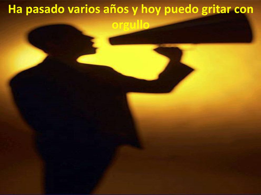 Ha pasado varios años y hoy puedo gritar con orgullo