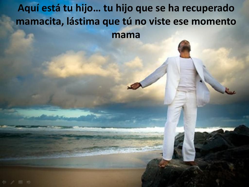 Aquí está tu hijo… tu hijo que se ha recuperado mamacita, lástima que tú no viste ese momento mama