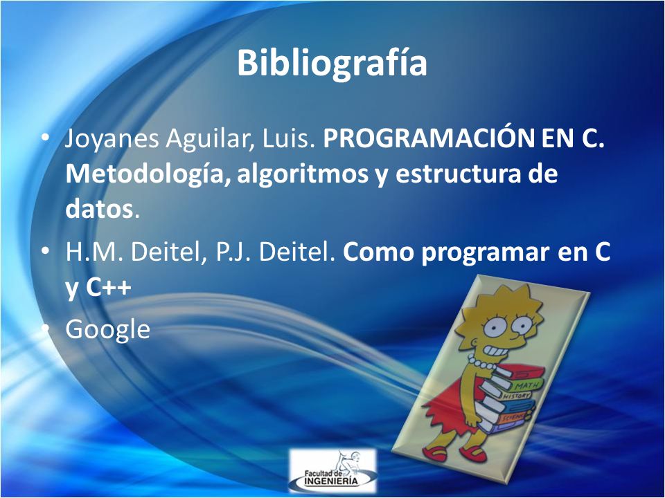 Bibliografía Joyanes Aguilar, Luis. PROGRAMACIÓN EN C. Metodología, algoritmos y estructura de datos.