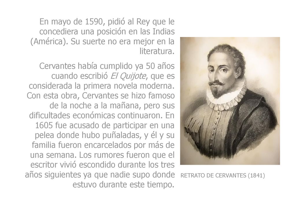 En mayo de 1590, pidió al Rey que le concediera una posición en las Indias (América). Su suerte no era mejor en la literatura.