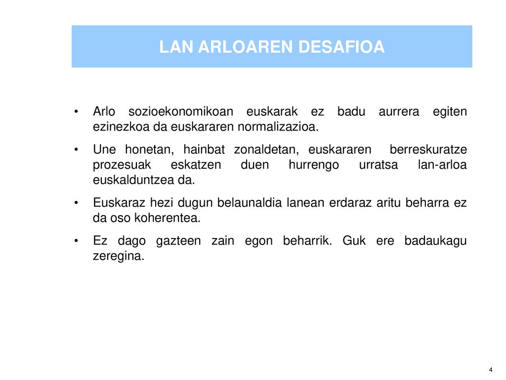 LAN ARLOAREN DESAFIOA Arlo sozioekonomikoan euskarak ez badu aurrera egiten ezinezkoa da euskararen normalizazioa.