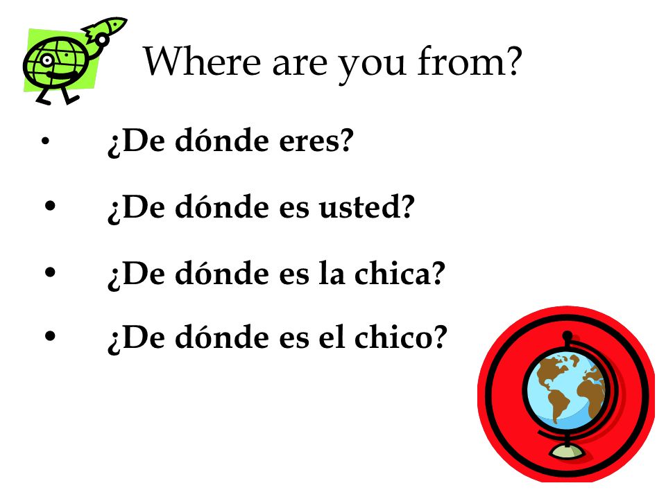 Where are you from ¿De dónde es usted ¿De dónde es la chica
