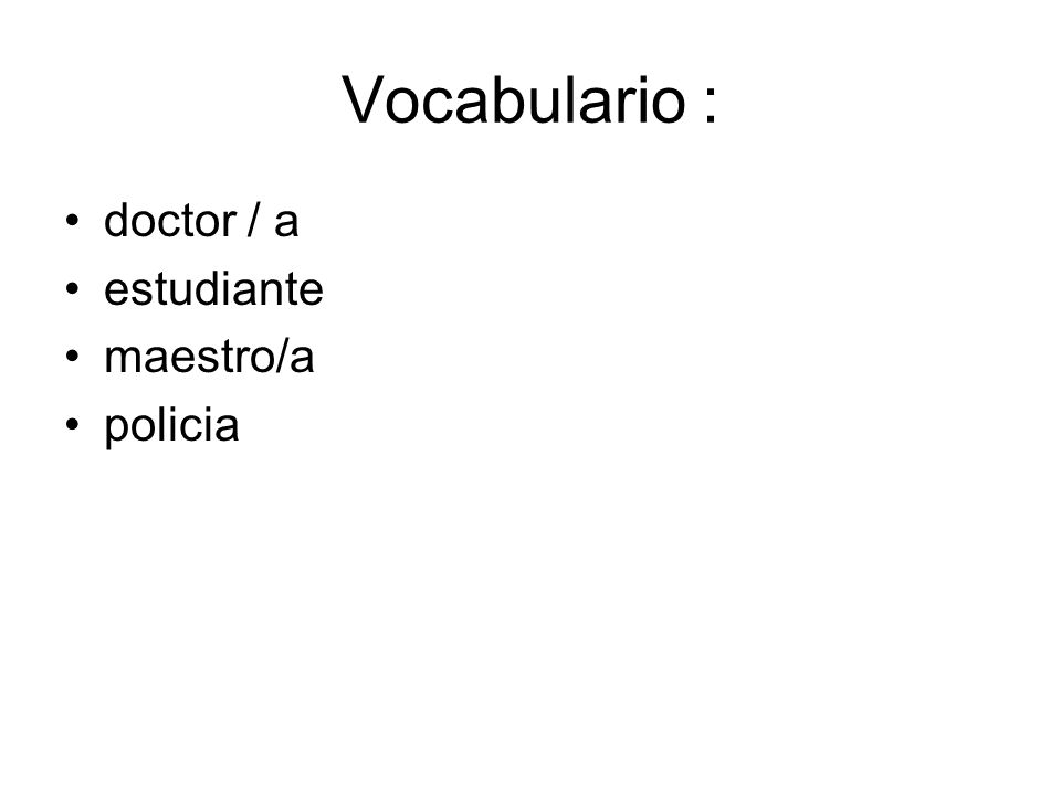 Vocabulario : doctor / a estudiante maestro/a policia