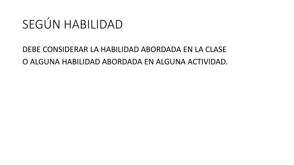 SEGÚN HABILIDAD DEBE CONSIDERAR LA HABILIDAD ABORDADA EN LA CLASE O ALGUNA HABILIDAD ABORDADA EN ALGUNA ACTIVIDAD.