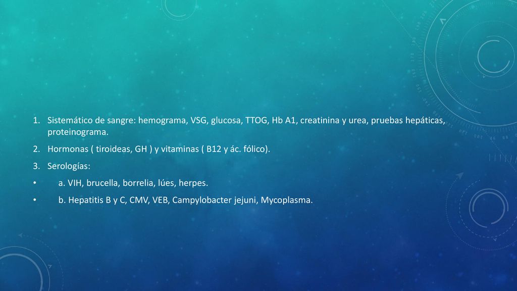 Sistemático de sangre: hemograma, VSG, glucosa, TTOG, Hb A1, creatinina y urea, pruebas hepáticas, proteinograma.