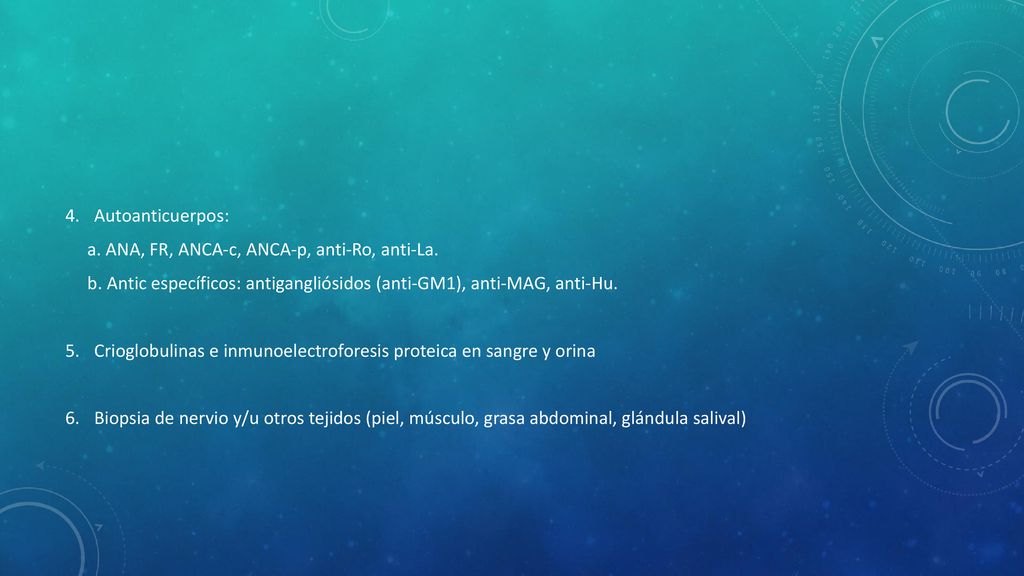 Autoanticuerpos: a. ANA, FR, ANCA-c, ANCA-p, anti-Ro, anti-La. b. Antic específicos: antigangliósidos (anti-GM1), anti-MAG, anti-Hu.