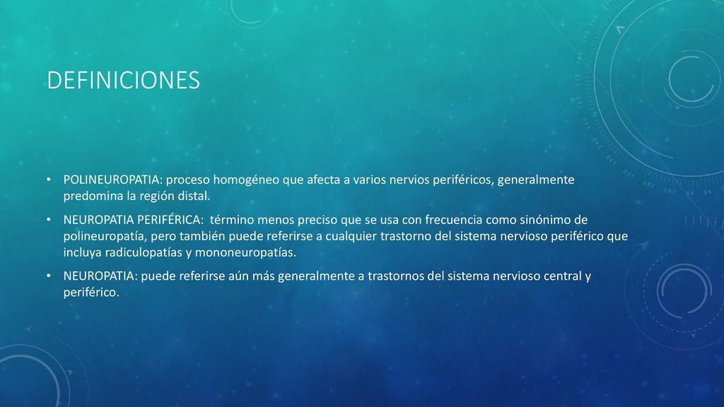DEFINICIones POLINEUROPATIA: proceso homogéneo que afecta a varios nervios periféricos, generalmente predomina la región distal.