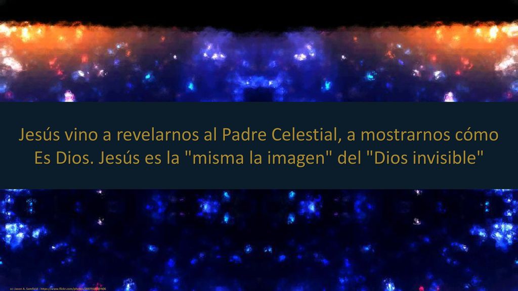 Jesús vino a revelarnos al Padre Celestial, a mostrarnos cómo Es Dios