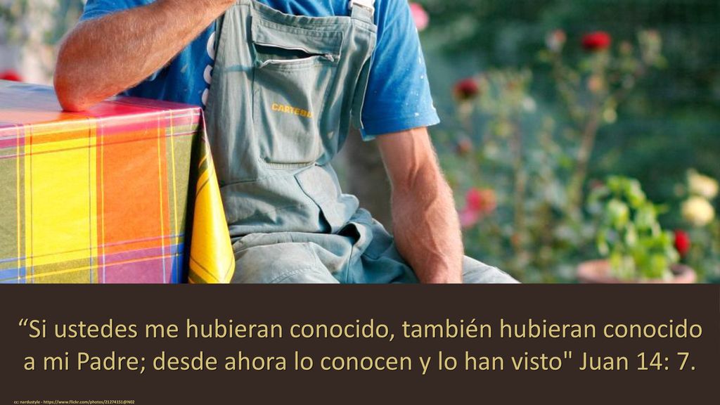 Si ustedes me hubieran conocido, también hubieran conocido a mi Padre; desde ahora lo conocen y lo han visto Juan 14: 7.
