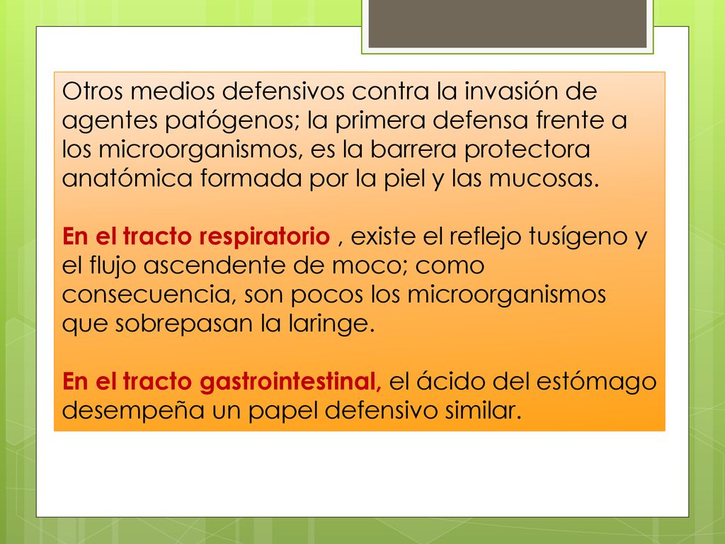 Otros medios defensivos contra la invasión de agentes patógenos; la primera defensa frente a los microorganismos, es la barrera protectora anatómica formada por la piel y las mucosas.
