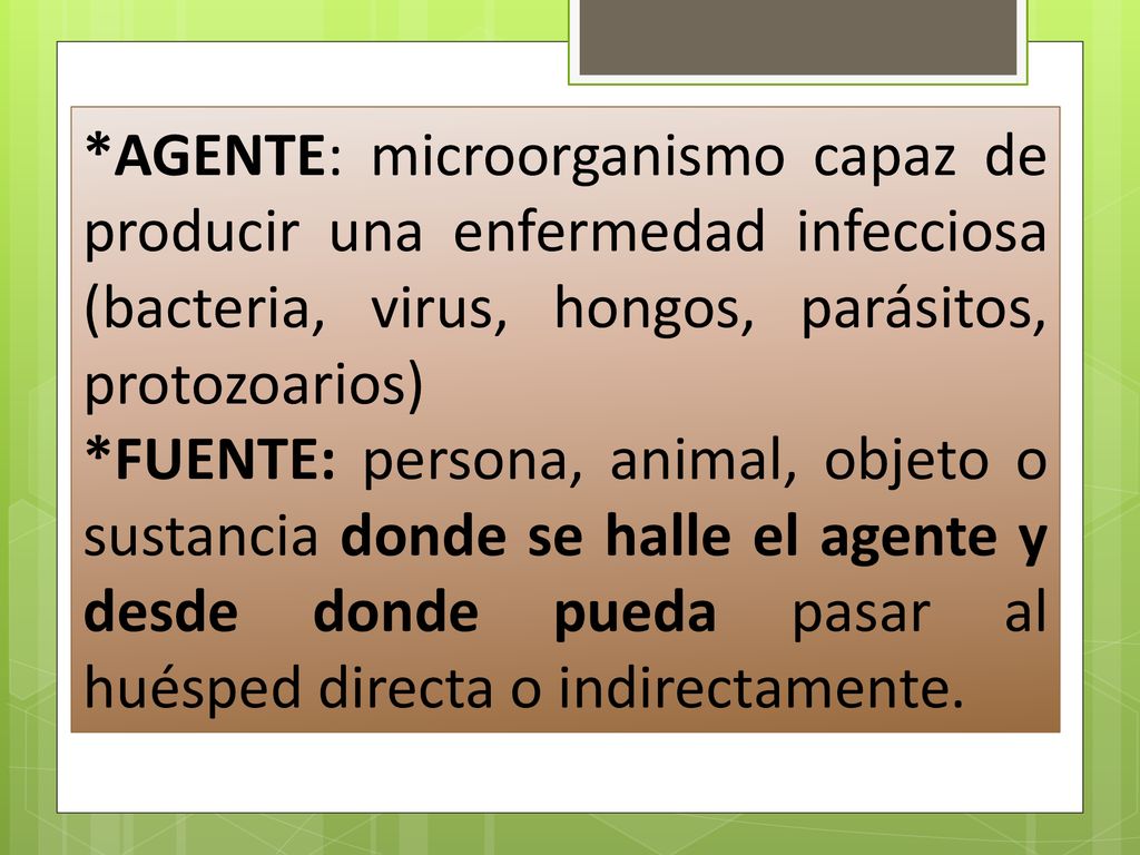 *AGENTE: microorganismo capaz de producir una enfermedad infecciosa (bacteria, virus, hongos, parásitos, protozoarios)