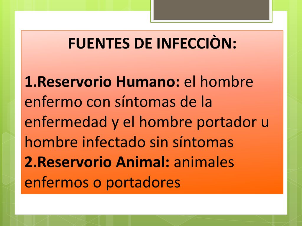 FUENTES DE INFECCIÒN: Reservorio Humano: el hombre enfermo con síntomas de la enfermedad y el hombre portador u hombre infectado sin síntomas.