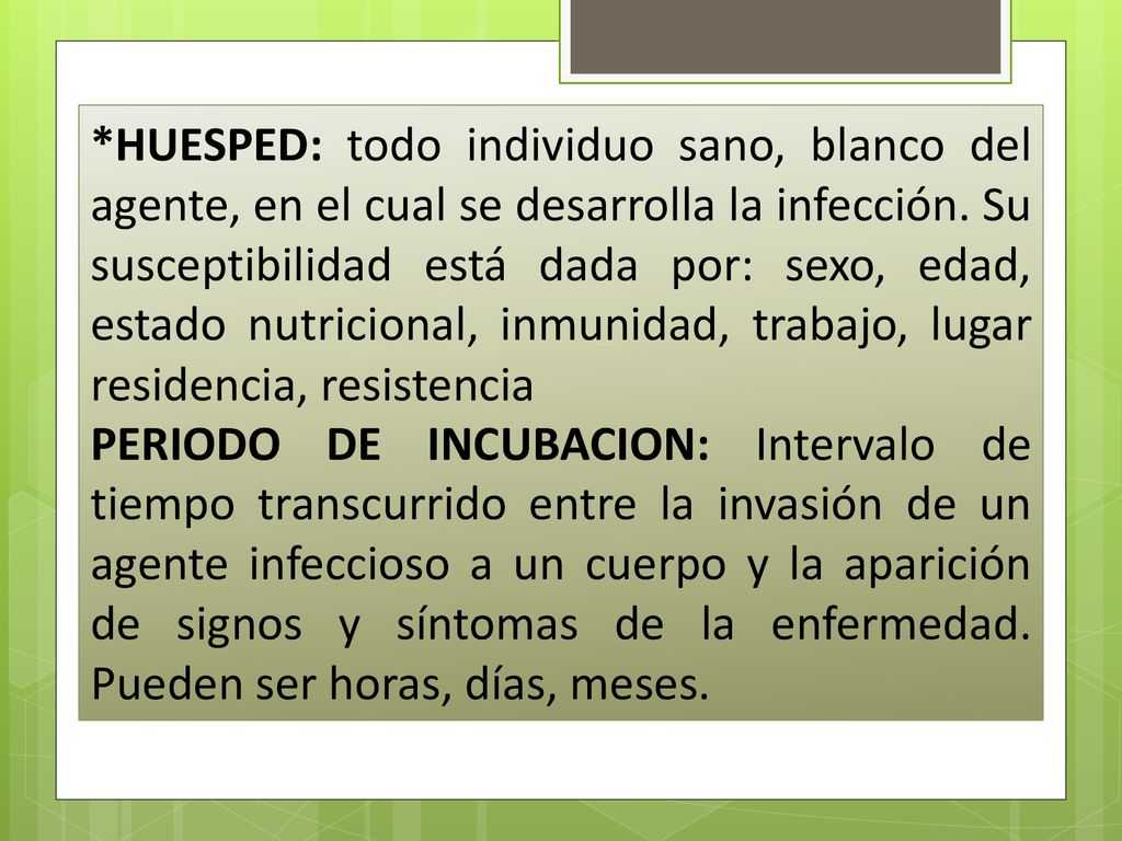 *HUESPED: todo individuo sano, blanco del agente, en el cual se desarrolla la infección. Su susceptibilidad está dada por: sexo, edad, estado nutricional, inmunidad, trabajo, lugar residencia, resistencia