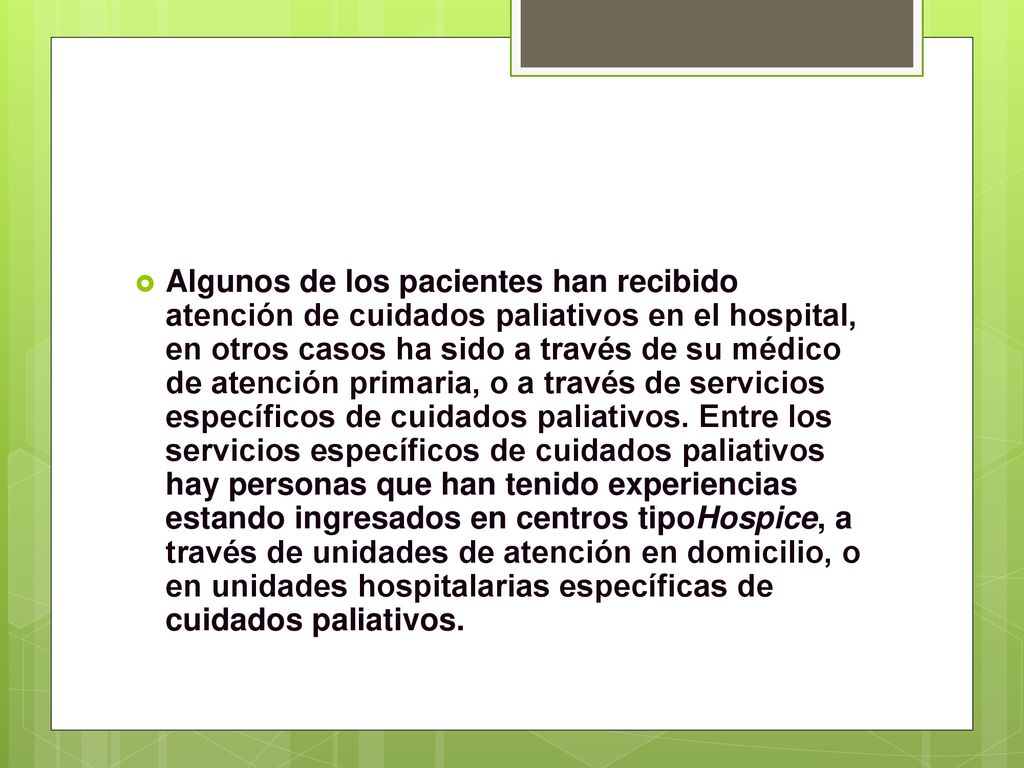 Algunos de los pacientes han recibido atención de cuidados paliativos en el hospital, en otros casos ha sido a través de su médico de atención primaria, o a través de servicios específicos de cuidados paliativos.